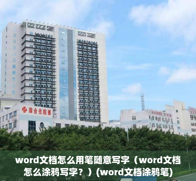 word文档怎么用笔随意写字（word文档怎么涂鸦写字？）(word文档涂鸦笔)
