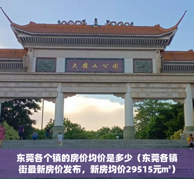 东莞各个镇的房价均价是多少（东莞各镇街最新房价发布，新房均价29515元㎡）
