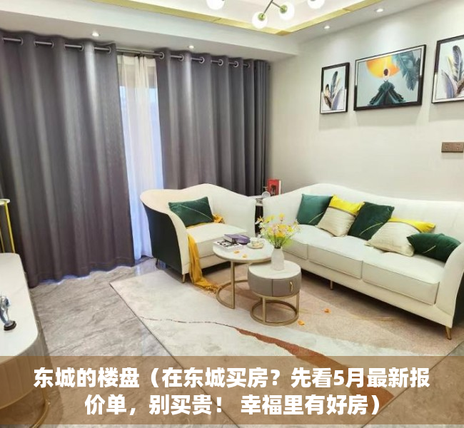 东城的楼盘（在东城买房？先看5月最新报价单，别买贵！ 幸福里有好房）