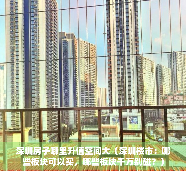 深圳房子哪里升值空间大（深圳楼市：哪些板块可以买，哪些板块千万别碰？）