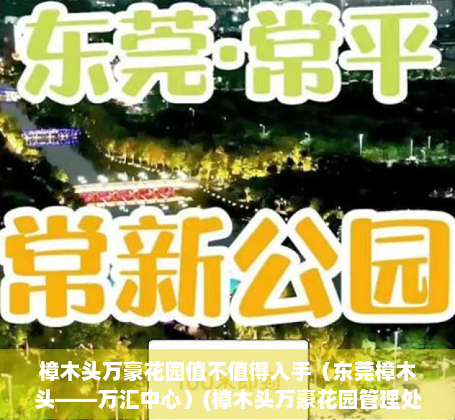 樟木头万豪花园值不值得入手（东莞樟木头——万汇中心）(樟木头万豪花园管理处电话)