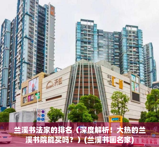 兰溪书法家的排名（深度解析！大热的兰溪书院能买吗？）(兰溪书画名家)