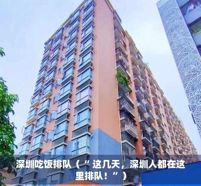 深圳吃饭排队（“ 这几天，深圳人都在这里排队！”）