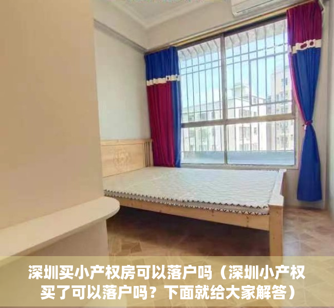 深圳买小产权房可以落户吗（深圳小产权买了可以落户吗？下面就给大家解答）