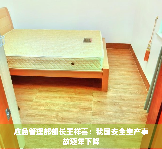 应急管理部部长王祥喜：我国安全生产事故逐年下降