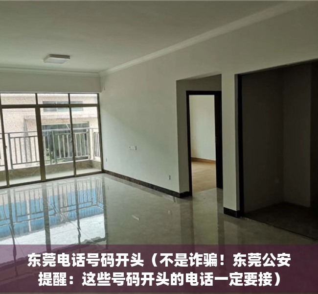 东莞电话号码开头（不是诈骗！东莞公安提醒：这些号码开头的电话一定要接）
