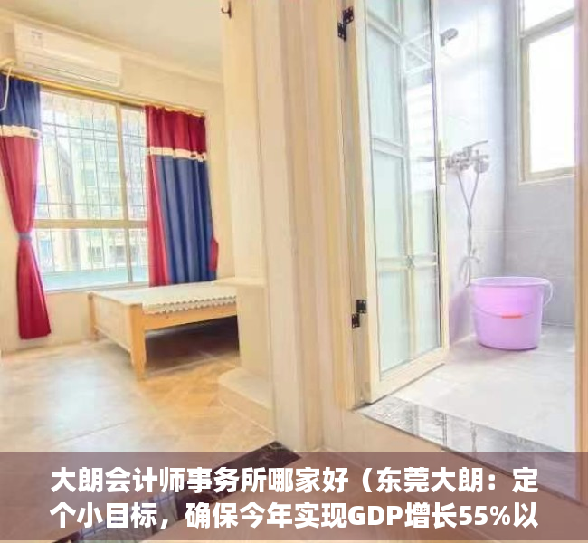 大朗会计师事务所哪家好（东莞大朗：定个小目标，确保今年实现GDP增长55%以上！）