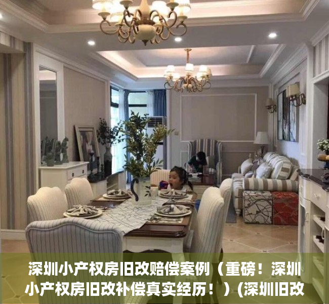 深圳小产权房旧改赔偿案例（重磅！深圳小产权房旧改补偿真实经历！）(深圳旧改小产权的赔偿)