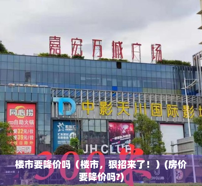 楼市要降价吗（楼市，狠招来了！）(房价要降价吗?)