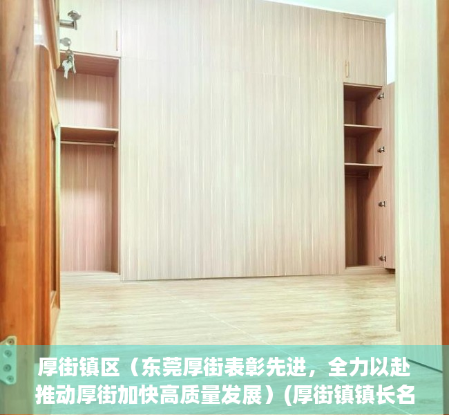 厚街镇区（东莞厚街表彰先进，全力以赴推动厚街加快高质量发展）(厚街镇镇长名单)