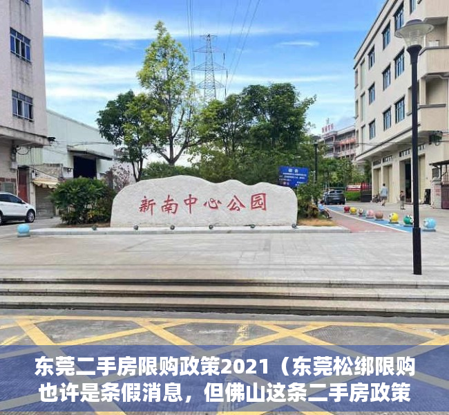 东莞二手房限购政策2021（东莞松绑限购也许是条假消息，但佛山这条二手房政策调整却是实锤）