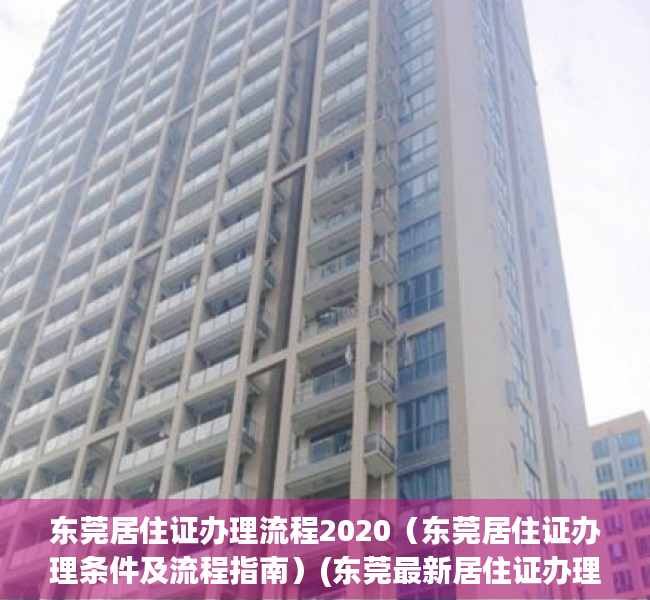 东莞居住证办理流程2020（东莞居住证办理条件及流程指南）(东莞最新居住证办理流程)