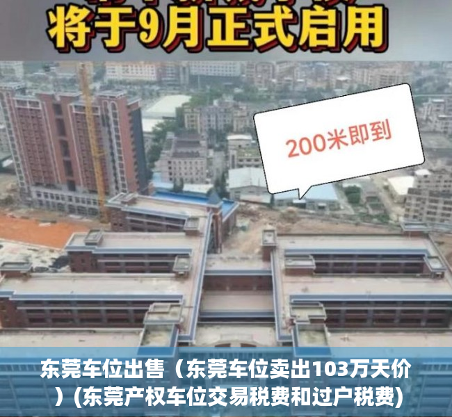 东莞车位出售（东莞车位卖出103万天价）(东莞产权车位交易税费和过户税费)