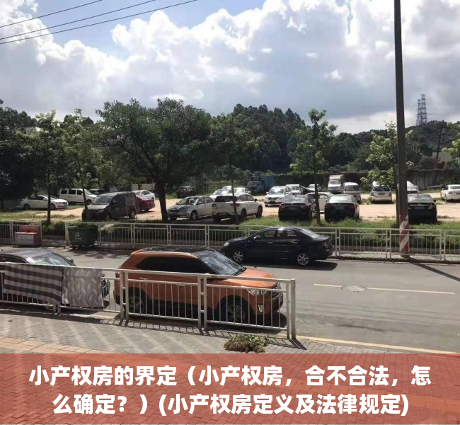 小产权房的界定（小产权房，合不合法，怎么确定？）(小产权房定义及法律规定)