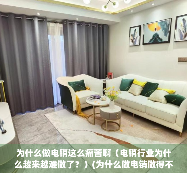 为什么做电销这么痛苦啊（电销行业为什么越来越难做了？）(为什么做电销做得不行)