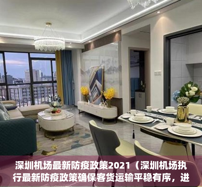 深圳机场最新防疫政策2021（深圳机场执行最新防疫政策确保客货运输平稳有序，进航站楼须24小时核酸阴性证明）