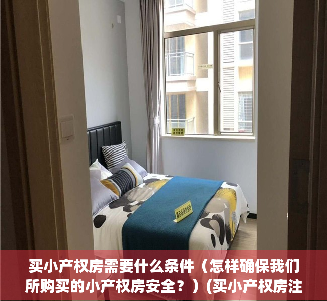 买小产权房需要什么条件（怎样确保我们所购买的小产权房安全？）(买小产权房注意事项和手续)