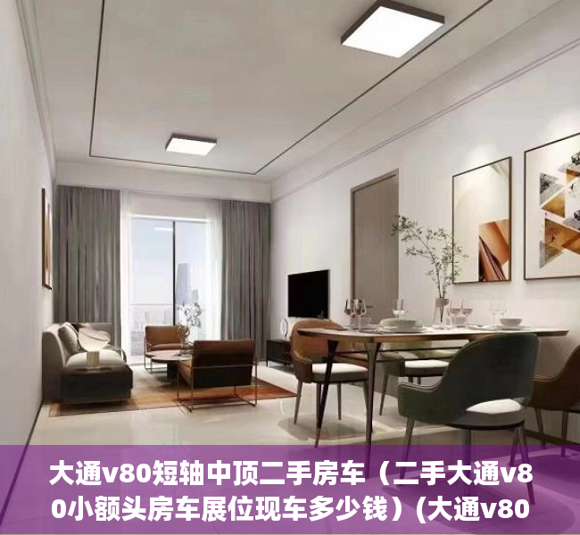 大通v80短轴中顶二手房车（二手大通v80小额头房车展位现车多少钱）(大通v80低顶二手车9座)