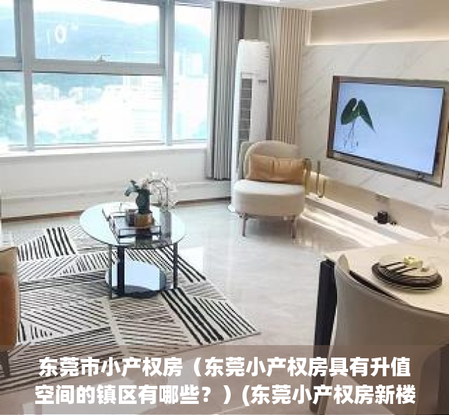 东莞市小产权房（东莞小产权房具有升值空间的镇区有哪些？）(东莞小产权房新楼盘)