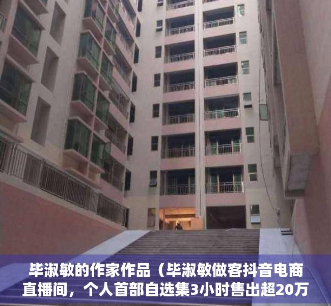 毕淑敏的作家作品（毕淑敏做客抖音电商直播间，个人首部自选集3小时售出超20万册）