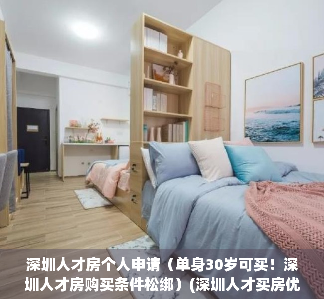 深圳人才房个人申请（单身30岁可买！深圳人才房购买条件松绑）(深圳人才买房优惠条件2020)
