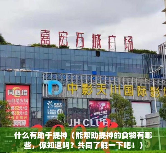 什么有助于提神（能帮助提神的食物有哪些，你知道吗？共同了解一下吧！）