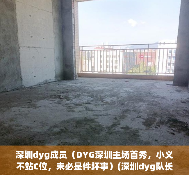 深圳dyg成员（DYG深圳主场首秀，小义不站C位，未必是件坏事）(深圳dyg队长是谁)