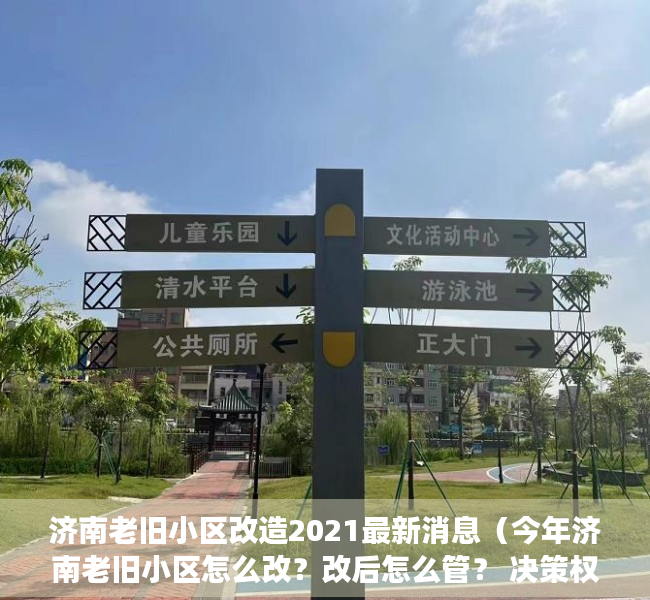 济南老旧小区改造2021最新消息（今年济南老旧小区怎么改？改后怎么管？ 决策权交给小区居民）