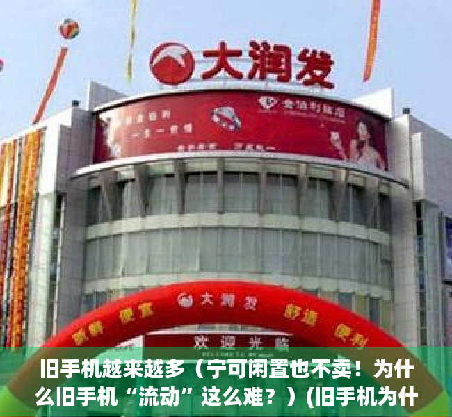 旧手机越来越多（宁可闲置也不卖！为什么旧手机“流动”这么难？）(旧手机为什么值钱)