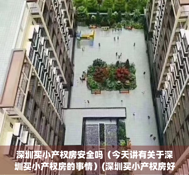 深圳买小产权房安全吗（今天讲有关于深圳买小产权房的事情）(深圳买小产权房好吗)