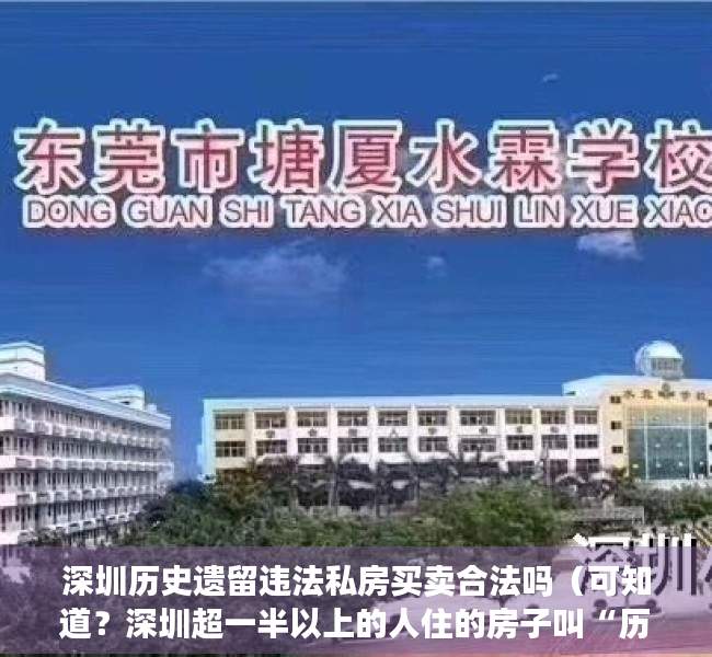 深圳历史遗留违法私房买卖合法吗（可知道？深圳超一半以上的人住的房子叫“历史遗留违法建筑”。）