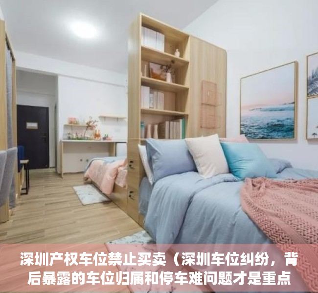深圳产权车位禁止买卖（深圳车位纠纷，背后暴露的车位归属和停车难问题才是重点）