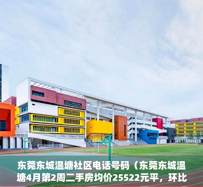 东莞东城温塘社区电话号码（东莞东城温塘4月第2周二手房均价25522元平，环比微跌，看哪个小区有潜力？）