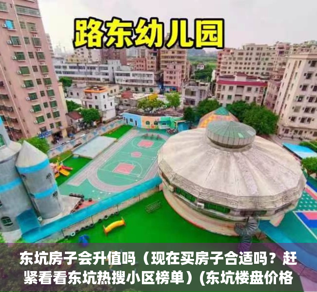 东坑房子会升值吗（现在买房子合适吗？赶紧看看东坑热搜小区榜单）(东坑楼盘价格)