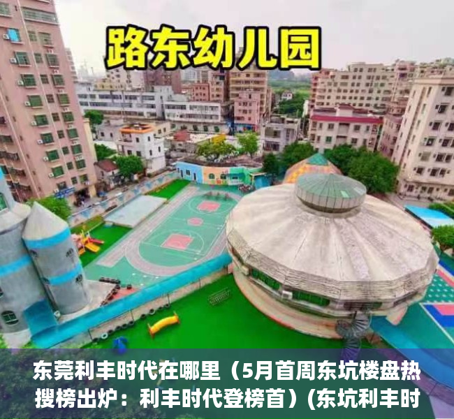 东莞利丰时代在哪里（5月首周东坑楼盘热搜榜出炉：利丰时代登榜首）(东坑利丰时代户型图)