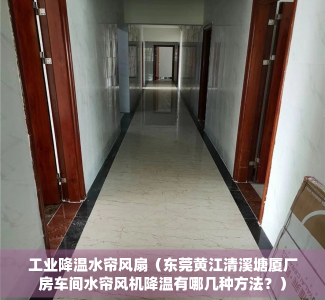 工业降温水帘风扇（东莞黄江清溪塘厦厂房车间水帘风机降温有哪几种方法？）