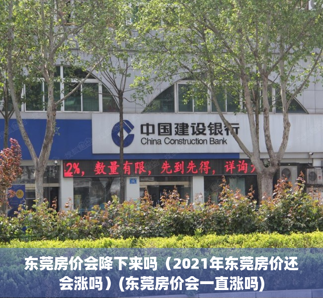东莞房价会降下来吗（2021年东莞房价还会涨吗）(东莞房价会一直涨吗)