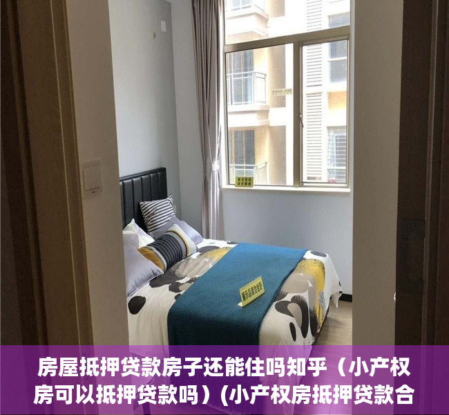房屋抵押贷款房子还能住吗知乎（小产权房可以抵押贷款吗）(小产权房抵押贷款合法吗)