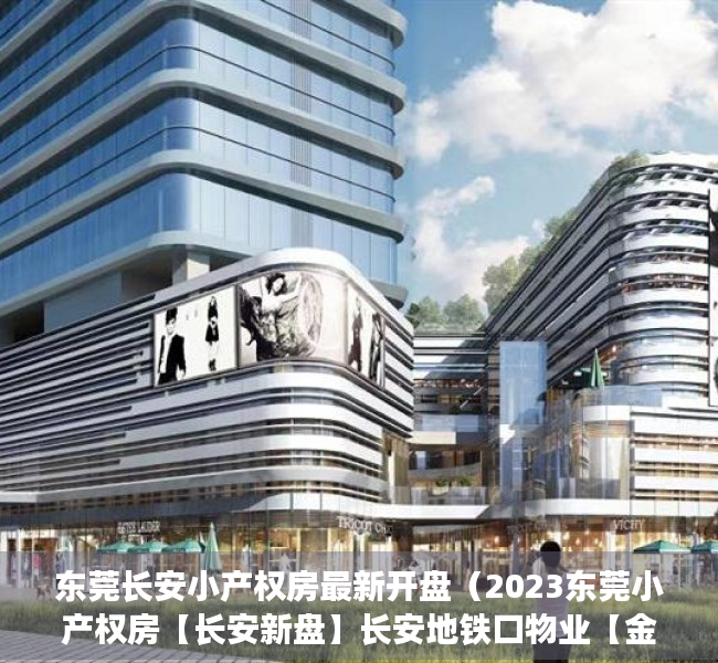 东莞长安小产权房最新开盘（2023东莞小产权房【长安新盘】长安地铁口物业【金沙国际】3栋封闭式管理小区，均价6500元㎡，天然气入户）