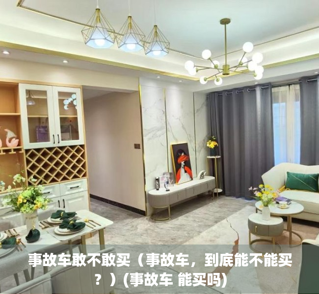 事故车敢不敢买（事故车，到底能不能买？）(事故车 能买吗)