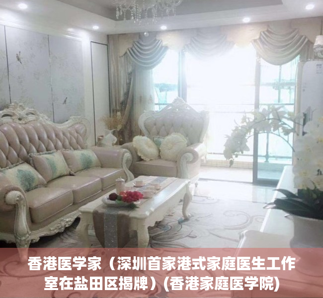 香港医学家（深圳首家港式家庭医生工作室在盐田区揭牌）(香港家庭医学院)