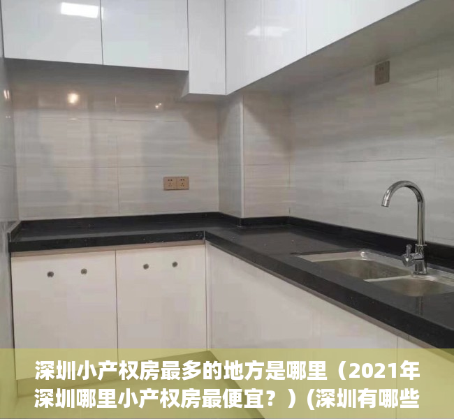 深圳小产权房最多的地方是哪里（2021年深圳哪里小产权房最便宜？）(深圳有哪些小产权房值得投资)
