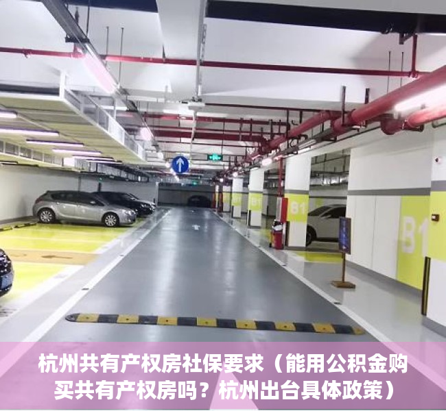 杭州共有产权房社保要求（能用公积金购买共有产权房吗？杭州出台具体政策）