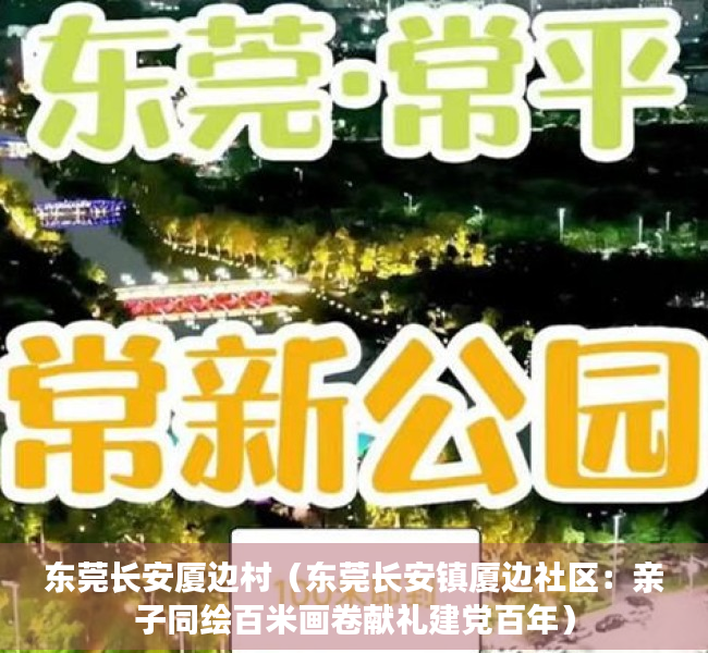 东莞长安厦边村（东莞长安镇厦边社区：亲子同绘百米画卷献礼建党百年）