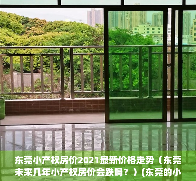东莞小产权房价2021最新价格走势（东莞未来几年小产权房价会跌吗？）(东莞的小产权房多少钱一平方)