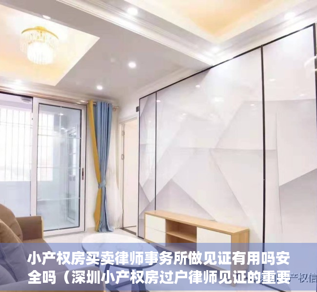小产权房买卖律师事务所做见证有用吗安全吗（深圳小产权房过户律师见证的重要性）