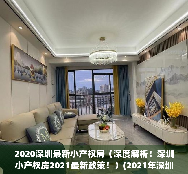 2020深圳最新小产权房（深度解析！深圳小产权房2021最新政策！）(2021年深圳小产权房新政策)