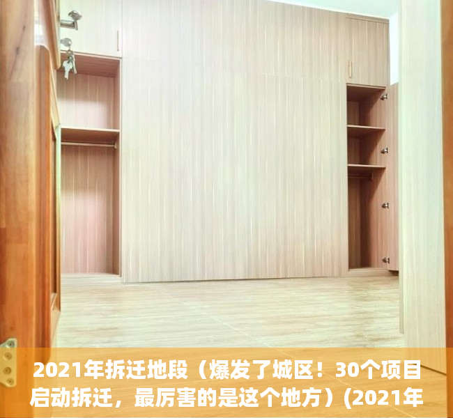 2021年拆迁地段（爆发了城区！30个项目启动拆迁，最厉害的是这个地方）(2021年拆迁消息)