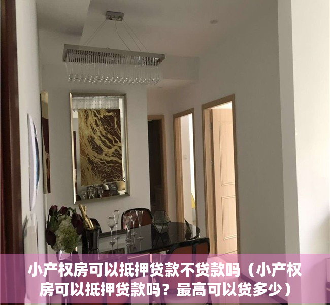 小产权房可以抵押贷款不贷款吗（小产权房可以抵押贷款吗？最高可以贷多少）