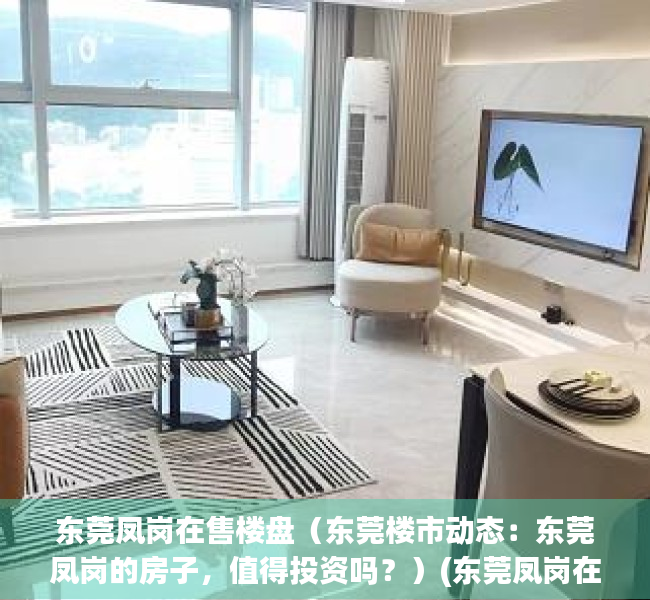东莞凤岗在售楼盘（东莞楼市动态：东莞凤岗的房子，值得投资吗？）(东莞凤岗在售楼盘有哪些)